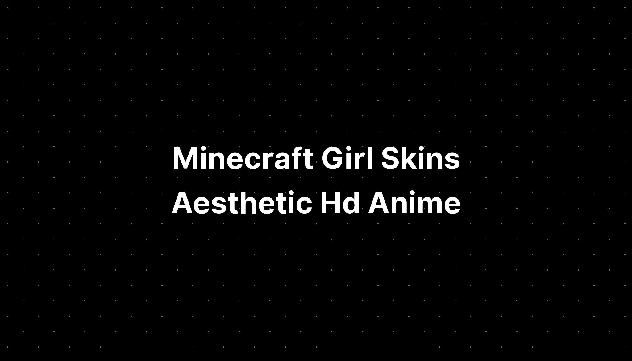 Minecraft Girl Skins Aesthetic Hd Anime - IMAGESEE